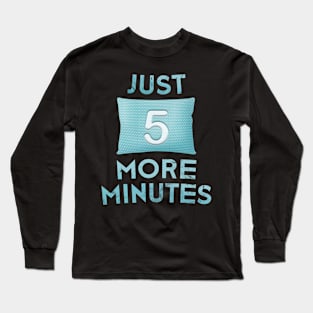 Just five more minutes Long Sleeve T-Shirt